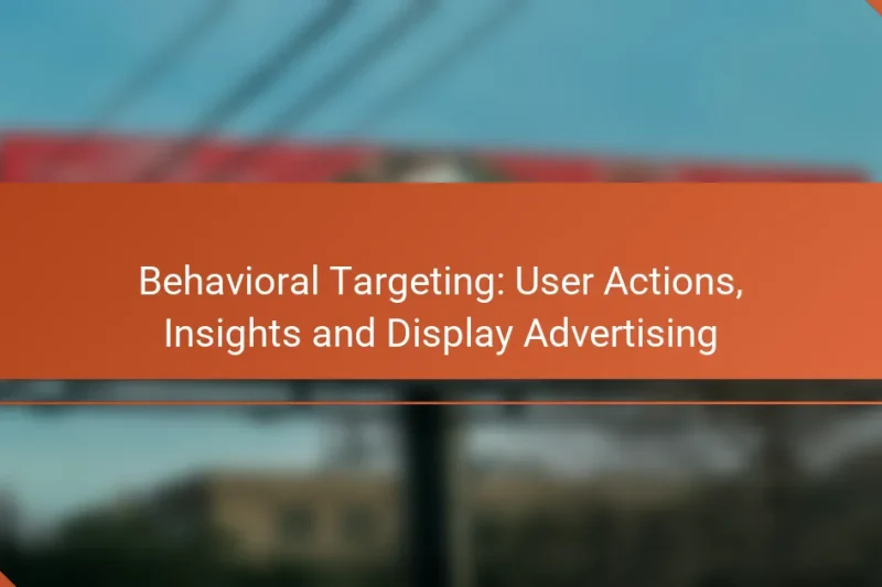 Behavioral Targeting: User Actions, Insights and Display Advertising