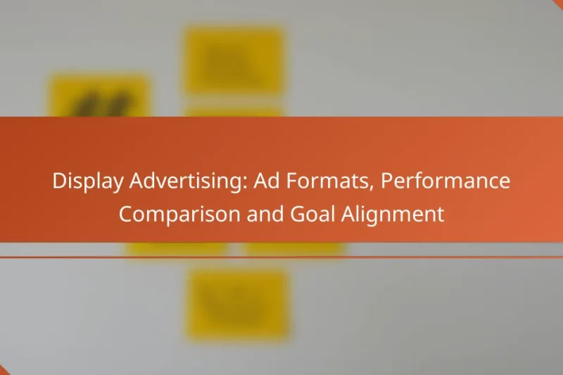 Display Advertising: Ad Formats, Performance Comparison and Goal Alignment