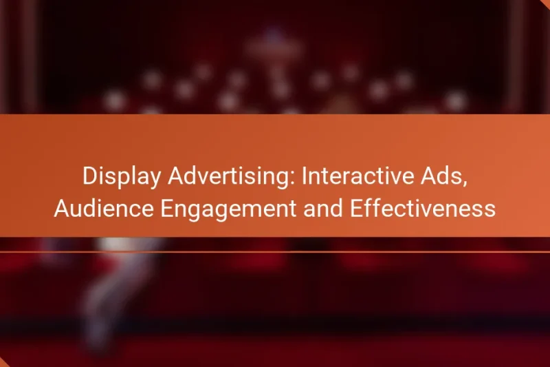 Display Advertising: Interactive Ads, Audience Engagement and Effectiveness