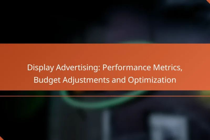 Display Advertising: Performance Metrics, Budget Adjustments and Optimization