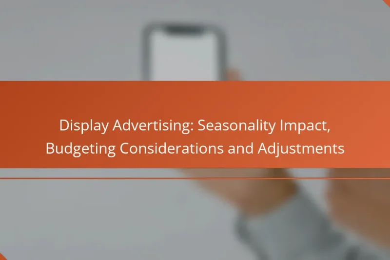 Display Advertising: Seasonality Impact, Budgeting Considerations and Adjustments