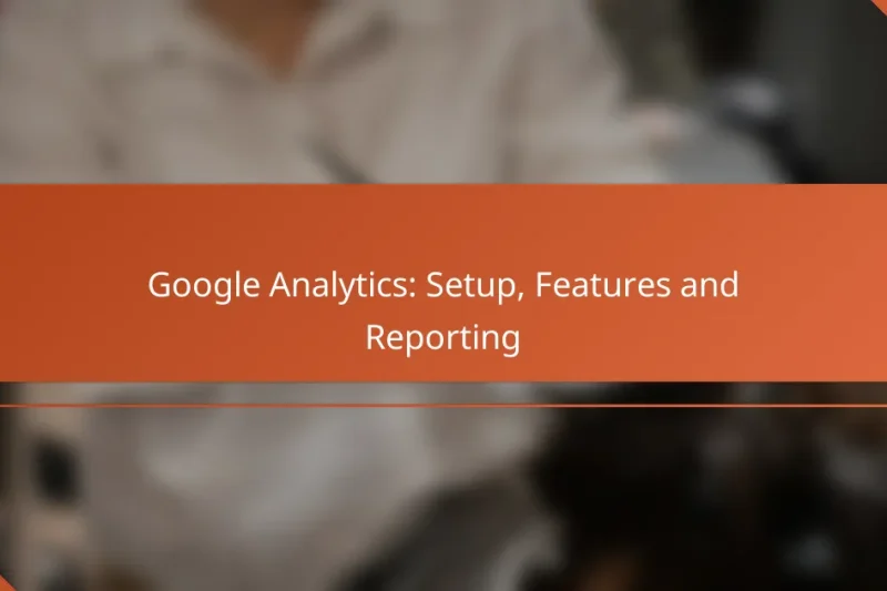 Google Analytics: Setup, Features and Reporting
