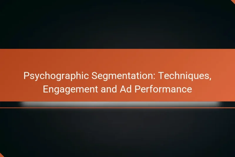 Psychographic Segmentation: Techniques, Engagement and Ad Performance