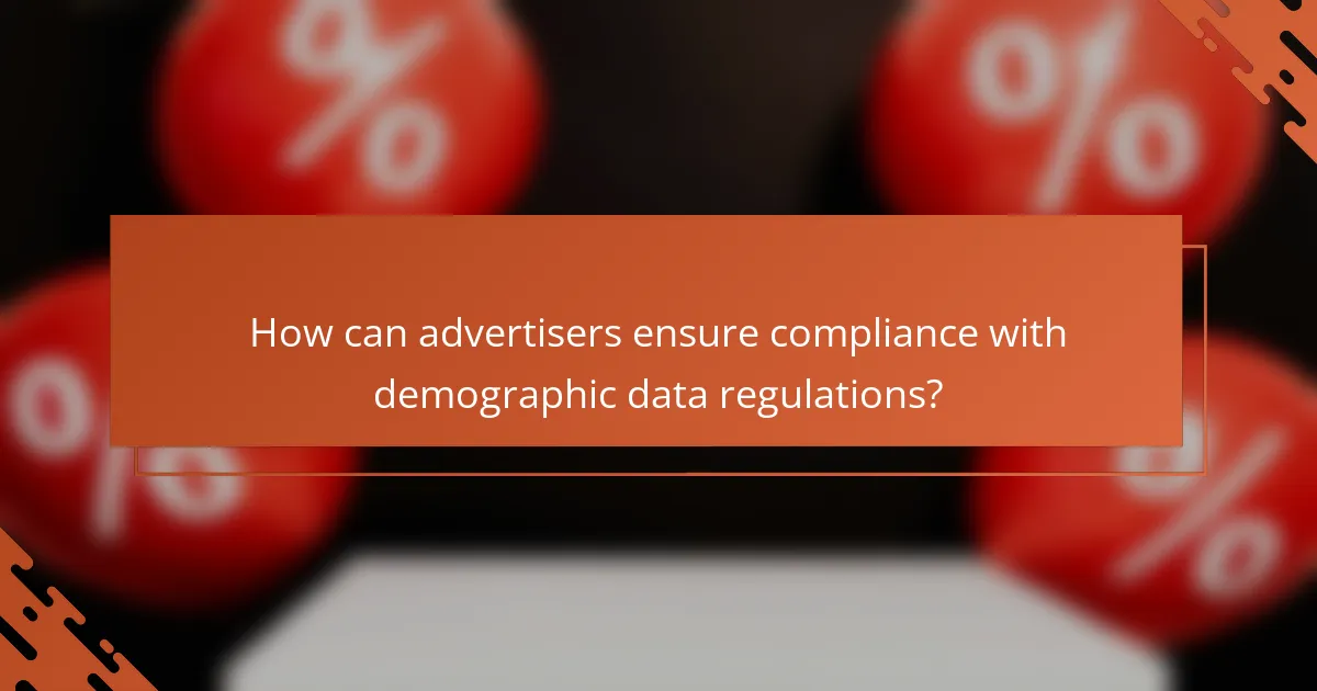 How can advertisers ensure compliance with demographic data regulations?