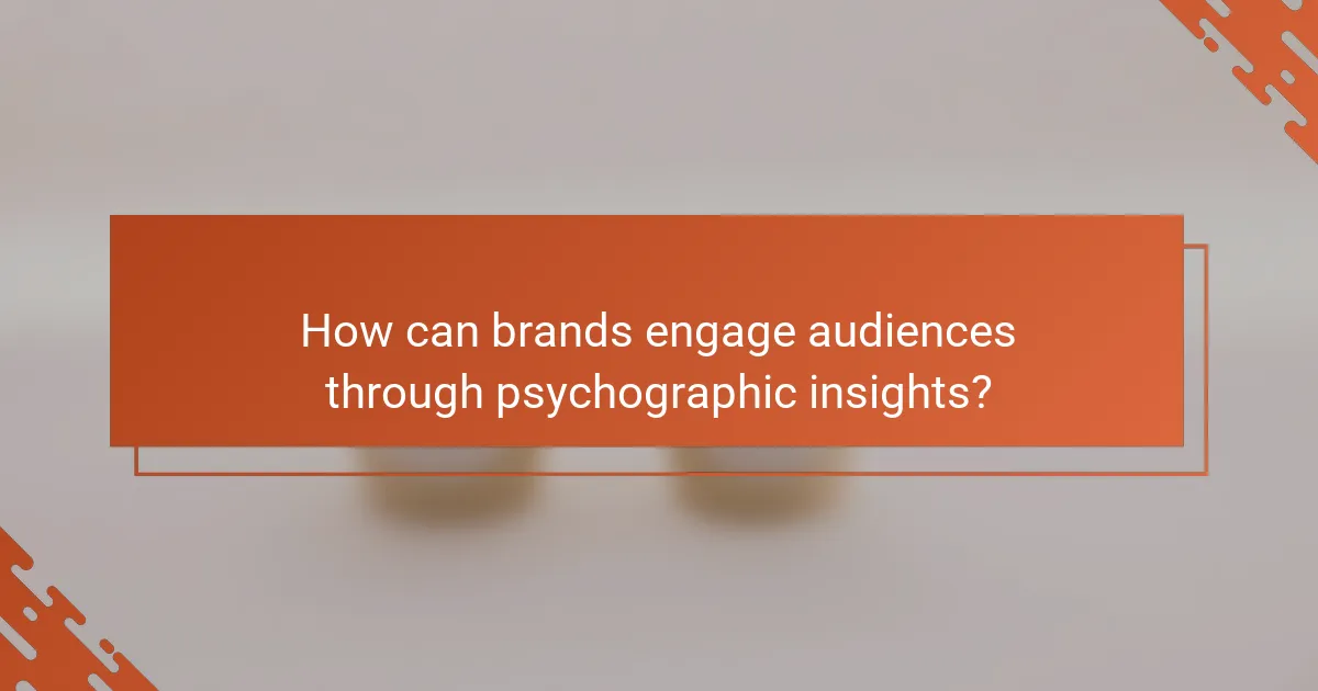 How can brands engage audiences through psychographic insights?