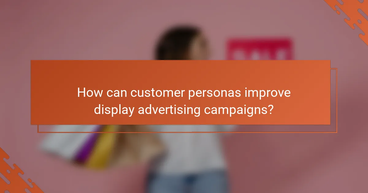 How can customer personas improve display advertising campaigns?