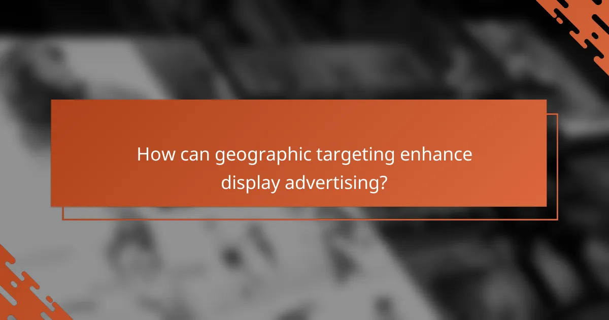 How can geographic targeting enhance display advertising?