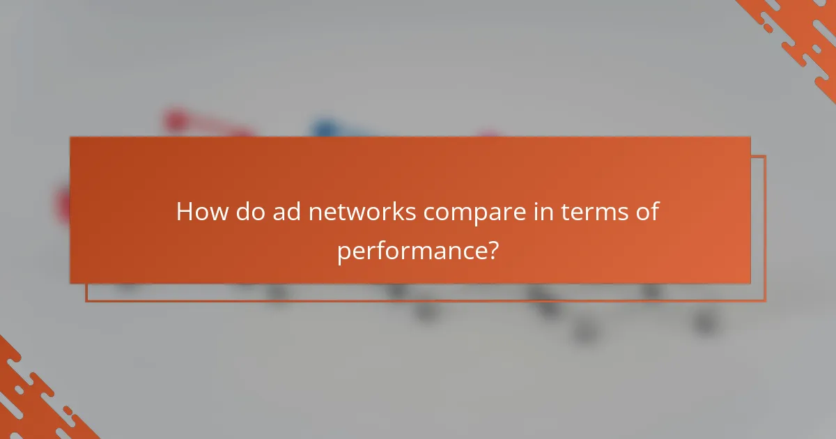 How do ad networks compare in terms of performance?