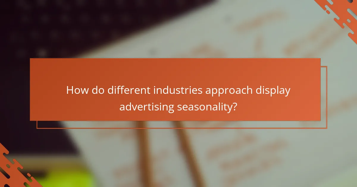 How do different industries approach display advertising seasonality?