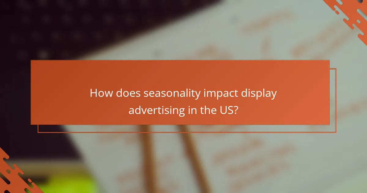 How does seasonality impact display advertising in the US?