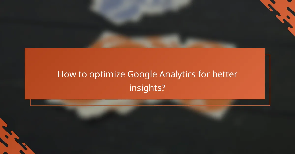 How to optimize Google Analytics for better insights?