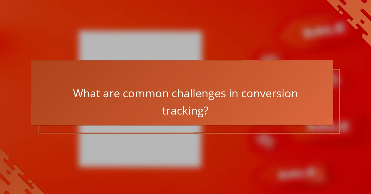 What are common challenges in conversion tracking?