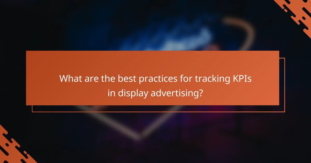 What are the best practices for tracking KPIs in display advertising?