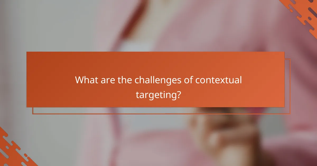 What are the challenges of contextual targeting?