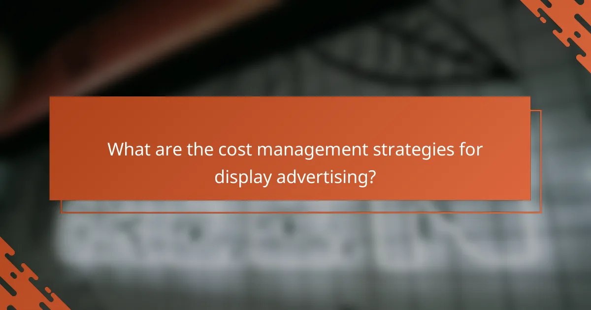 What are the cost management strategies for display advertising?