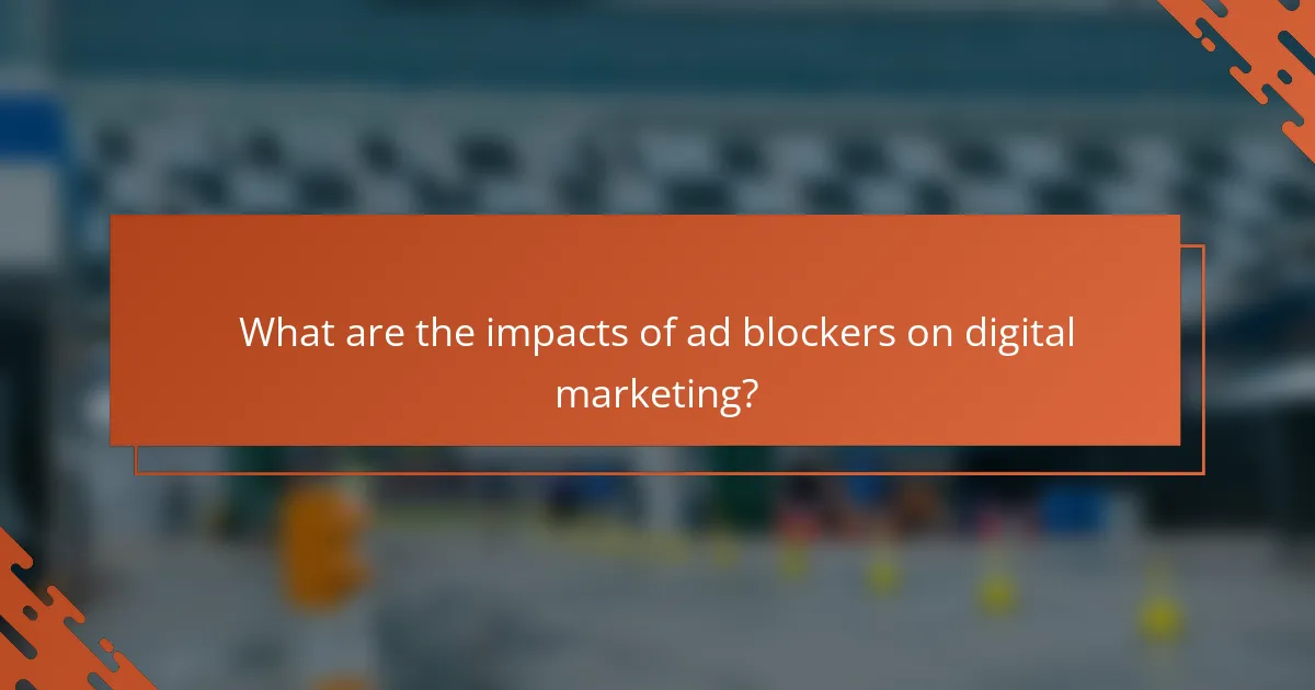 What are the impacts of ad blockers on digital marketing?