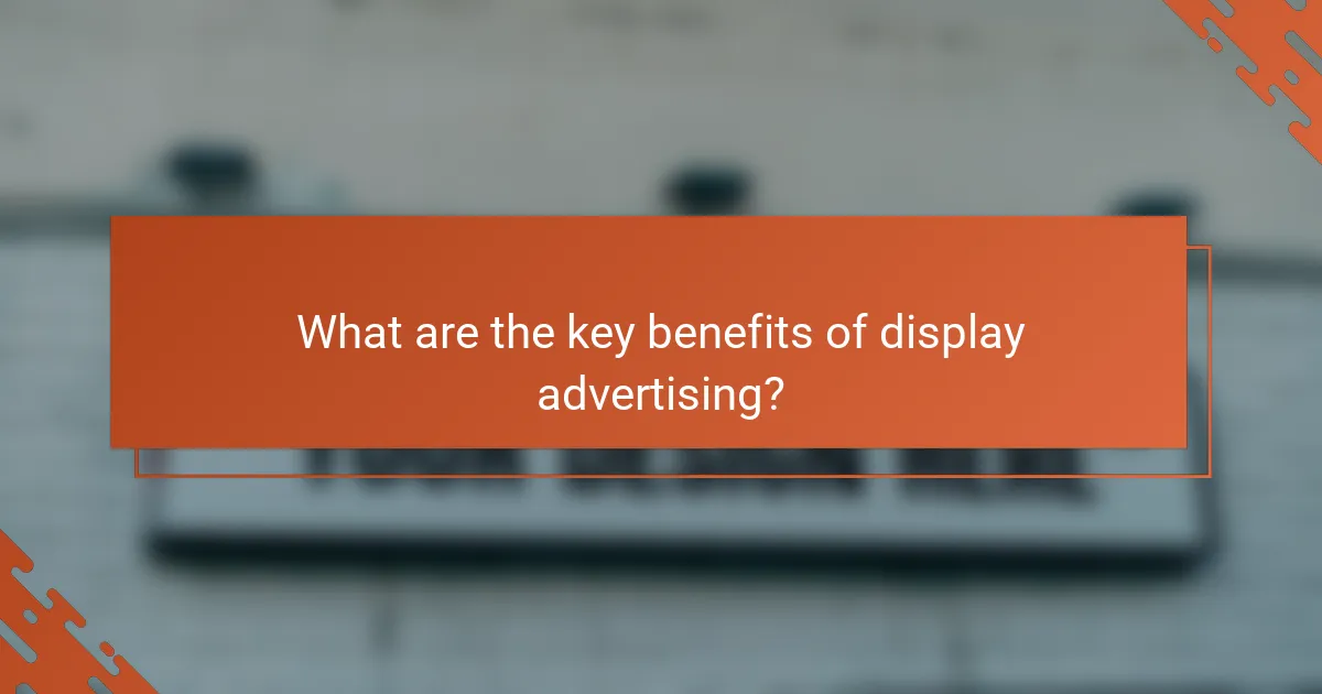 What are the key benefits of display advertising?