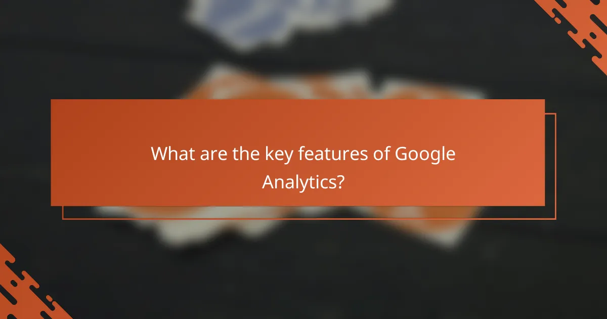 What are the key features of Google Analytics?