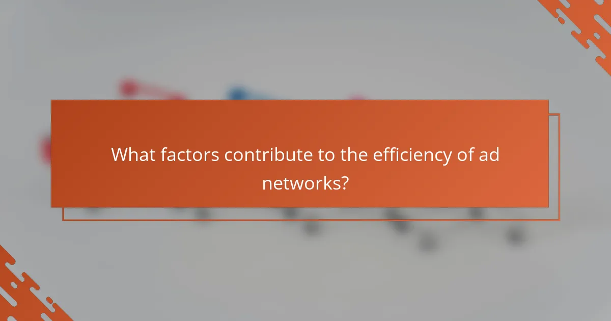 What factors contribute to the efficiency of ad networks?