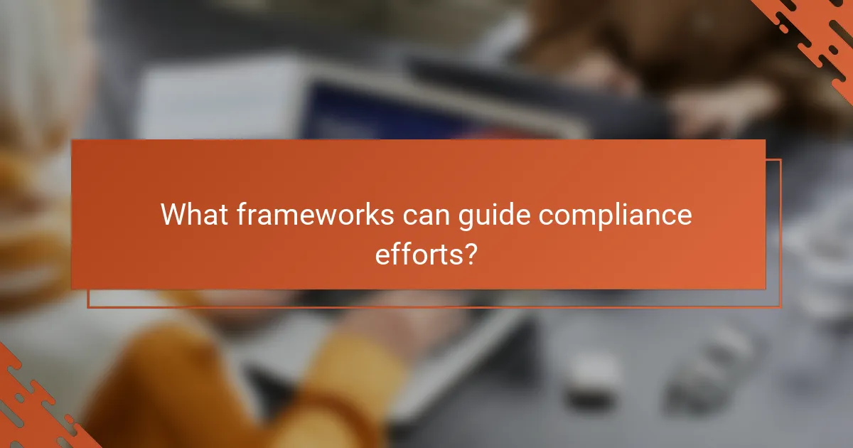 What frameworks can guide compliance efforts?