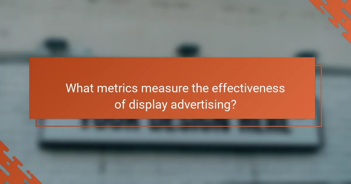 What metrics measure the effectiveness of display advertising?