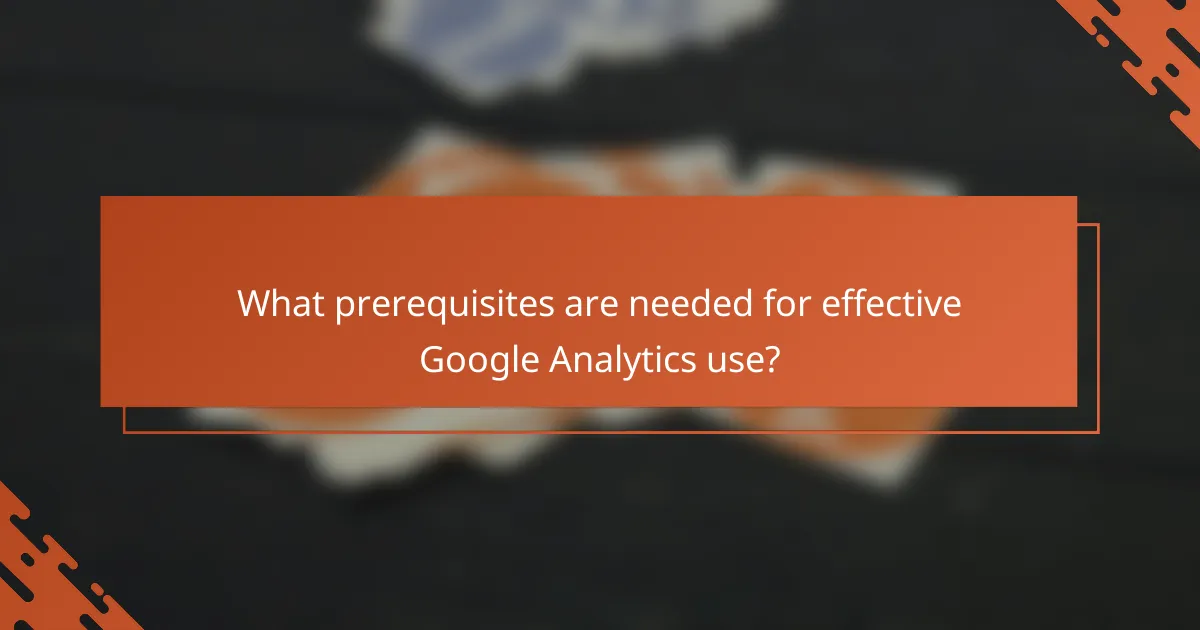 What prerequisites are needed for effective Google Analytics use?