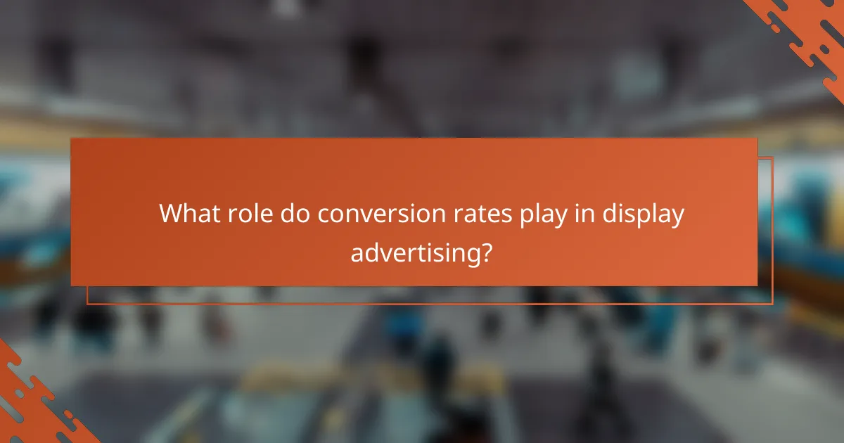 What role do conversion rates play in display advertising?