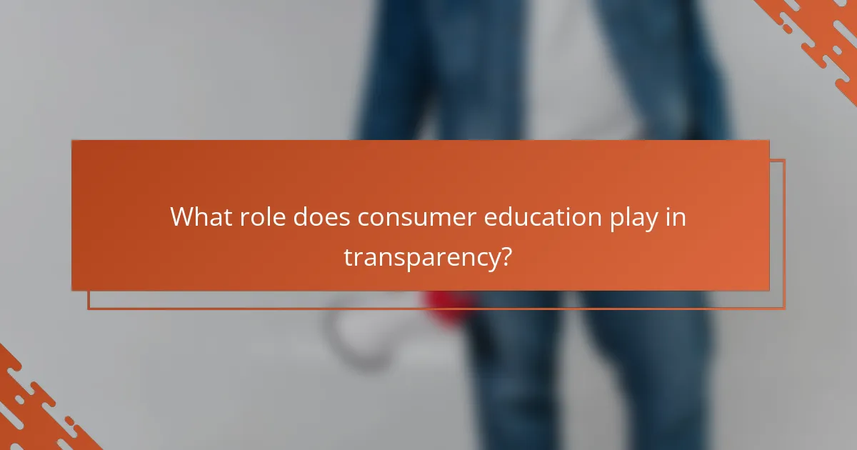 What role does consumer education play in transparency?