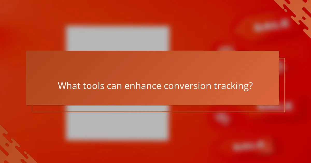 What tools can enhance conversion tracking?
