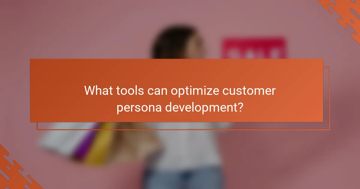 What tools can optimize customer persona development?